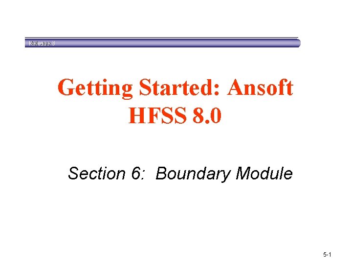 Getting Started: Ansoft HFSS 8. 0 Section 6: Boundary Module 5 -1 