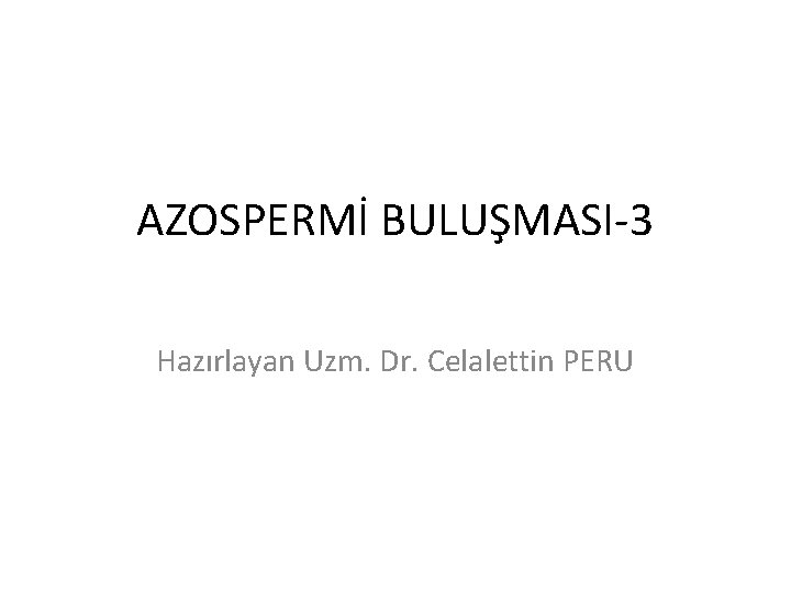 AZOSPERMİ BULUŞMASI-3 Hazırlayan Uzm. Dr. Celalettin PERU 