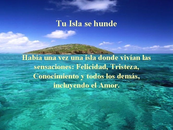 Tu Isla se hunde Había una vez una isla donde vivían las sensaciones: Felicidad,