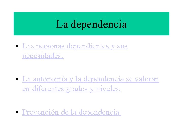 La dependencia • Las personas dependientes y sus necesidades. • La autonomía y la