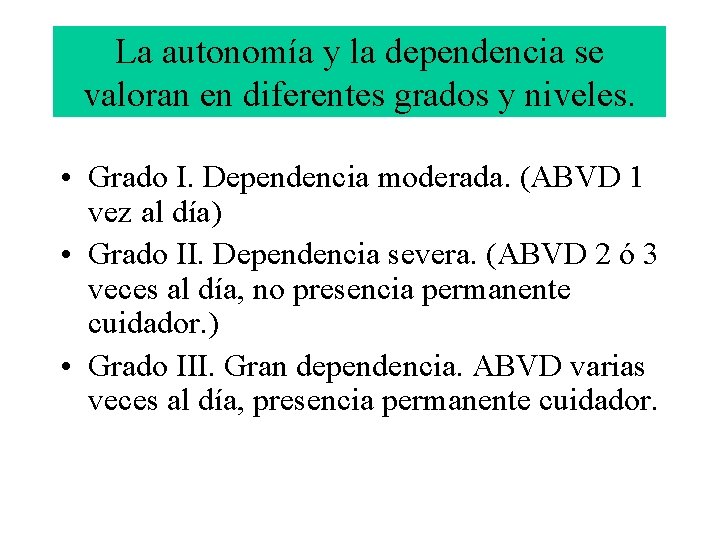 La autonomía y la dependencia se valoran en diferentes grados y niveles. • Grado