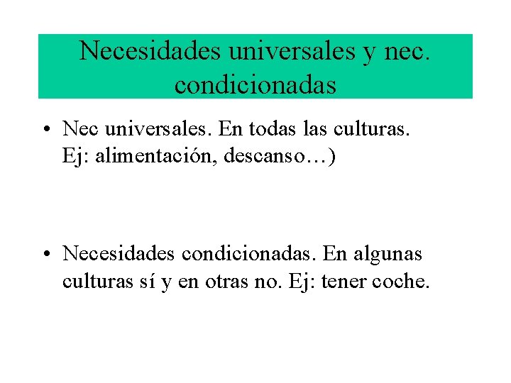 Necesidades universales y nec. condicionadas • Nec universales. En todas las culturas. Ej: alimentación,