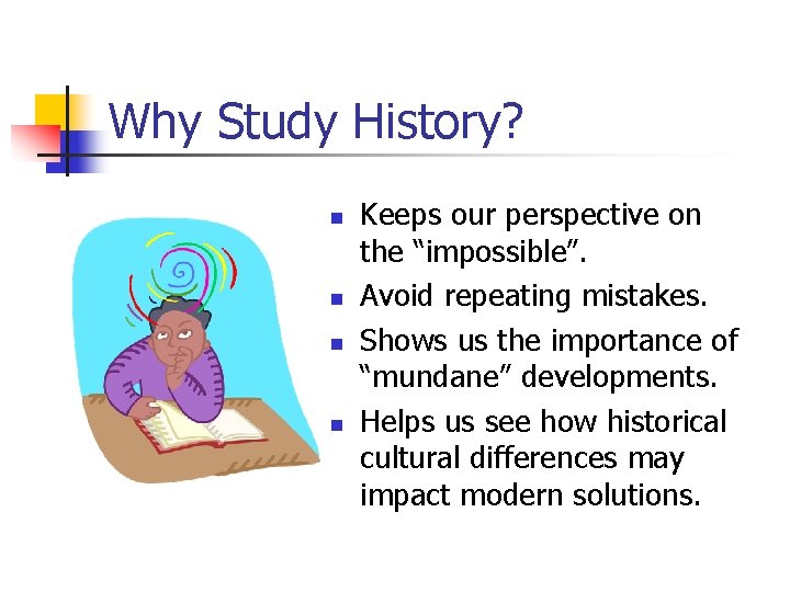 Why Study History? n n Keeps our perspective on the “impossible”. Avoid repeating mistakes.