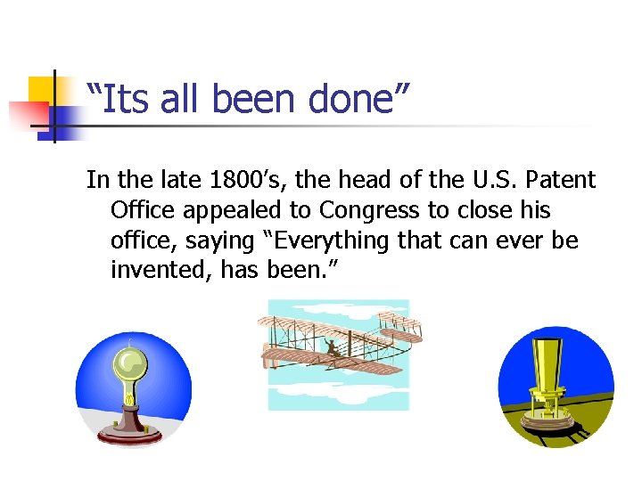“Its all been done” In the late 1800’s, the head of the U. S.