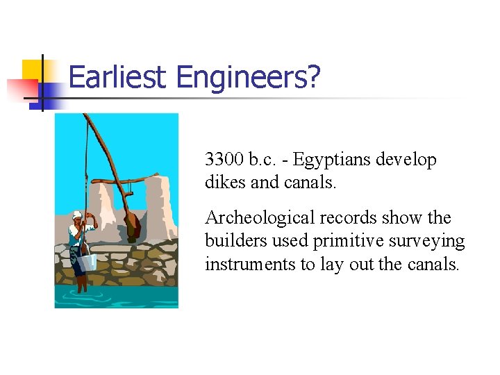 Earliest Engineers? 3300 b. c. - Egyptians develop dikes and canals. Archeological records show