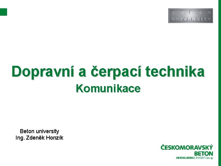 Dopravní a čerpací technika Komunikace Beton university Ing. Zdeněk Honzík 