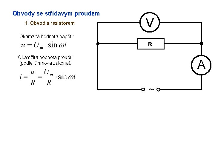 Obvody se střídavým proudem 1. Obvod s rezistorem V Okamžitá hodnota napětí: R Okamžitá