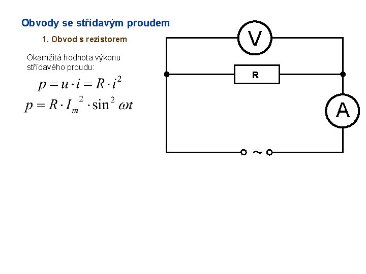 Obvody se střídavým proudem 1. Obvod s rezistorem Okamžitá hodnota výkonu střídavého proudu: V