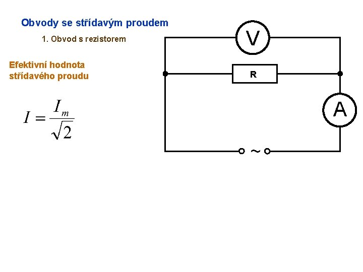 Obvody se střídavým proudem 1. Obvod s rezistorem Efektivní hodnota střídavého proudu V R