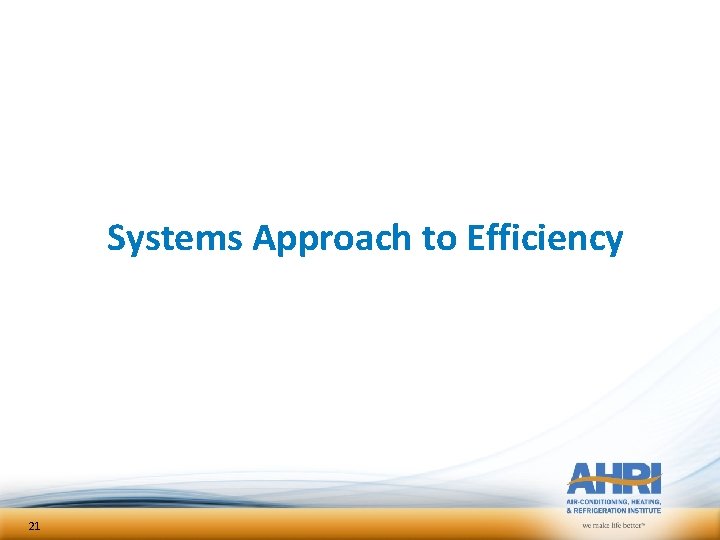 Systems Approach to Efficiency 21 Systems Approach to Efficiency 21