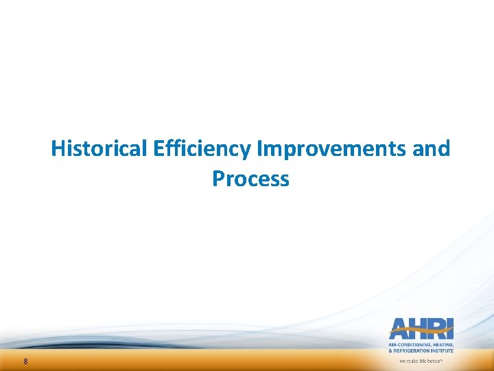 Historical Efficiency Improvements and Process 8 Historical Efficiency Improvements and Process 8