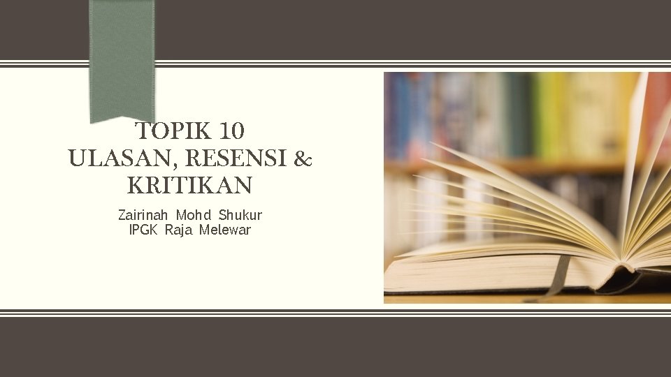 TOPIK 10 ULASAN, RESENSI & KRITIKAN Zairinah Mohd Shukur IPGK Raja Melewar 