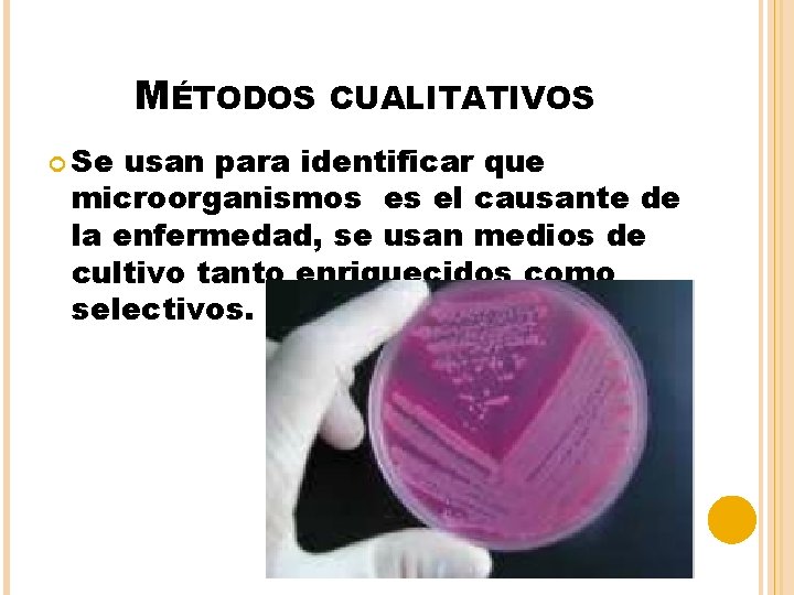 MÉTODOS Se CUALITATIVOS usan para identificar que microorganismos es el causante de la enfermedad,