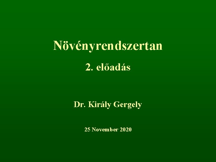 Növényrendszertan 2. előadás Dr. Király Gergely 25 November 2020 