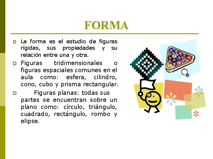 FORMA p La forma es el estudio de figuras rígidas, sus propiedades y su