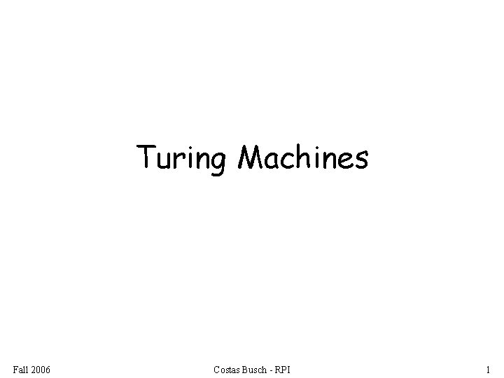 Turing Machines Fall 2006 Costas Busch - RPI 1 