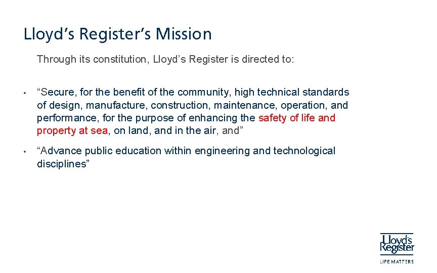 Lloyd’s Register’s Mission Through its constitution, Lloyd’s Register is directed to: • “Secure, for