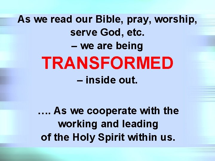 As we read our Bible, pray, worship, serve God, etc. – we are being