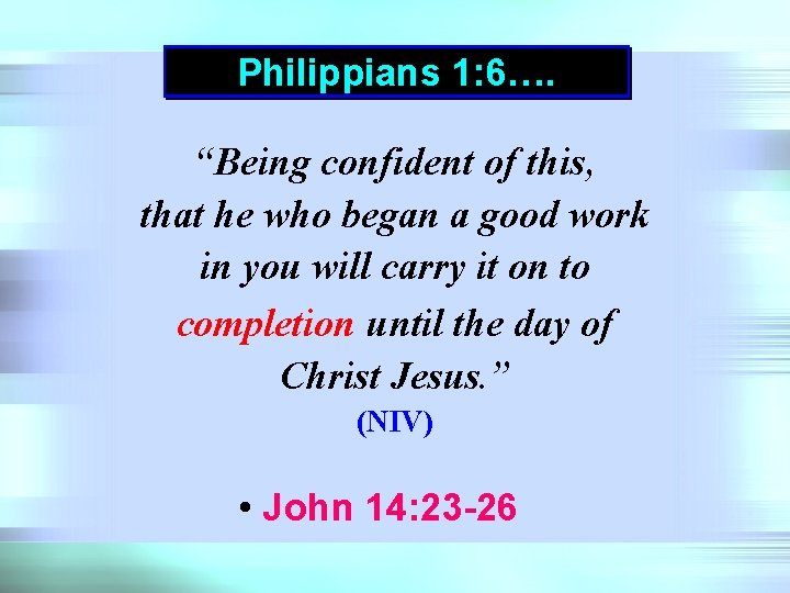 Philippians 1: 6…. “Being confident of this, that he who began a good work