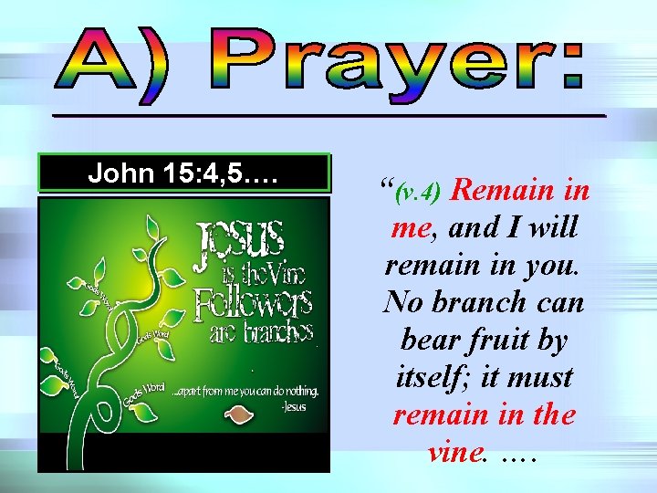 John 15: 4, 5…. “(v. 4) Remain in me, and I will remain in