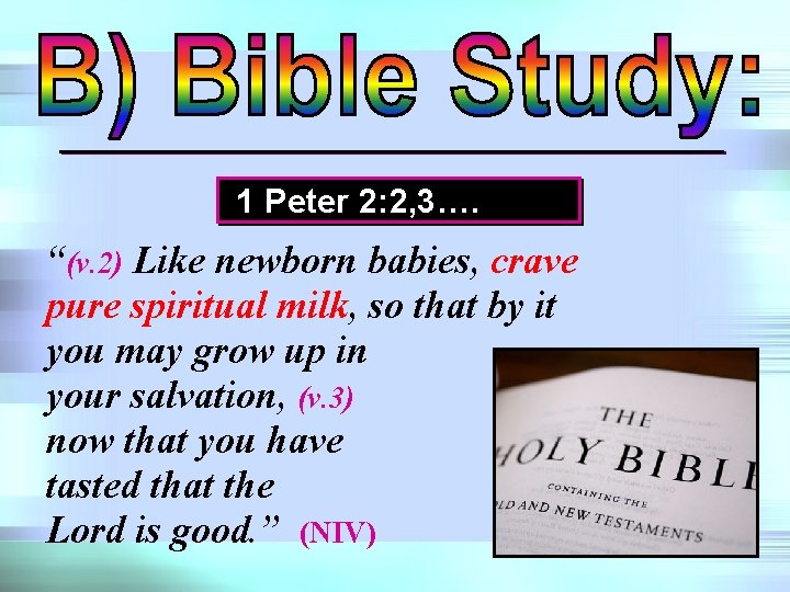 1 Peter 2: 2, 3…. “(v. 2) Like newborn babies, crave pure spiritual milk,