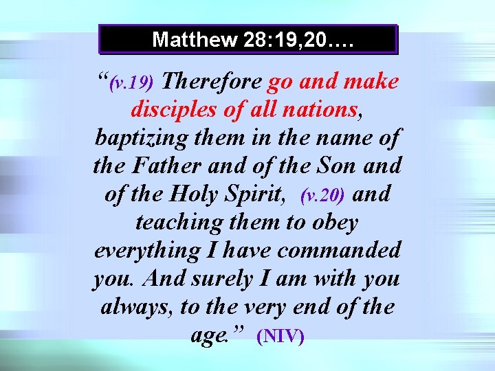 Matthew 28: 19, 20…. “(v. 19) Therefore go and make disciples of all nations,