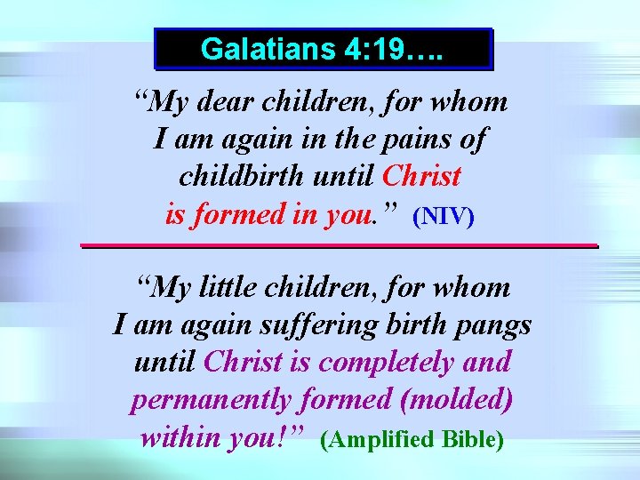 Galatians 4: 19…. “My dear children, for whom I am again in the pains