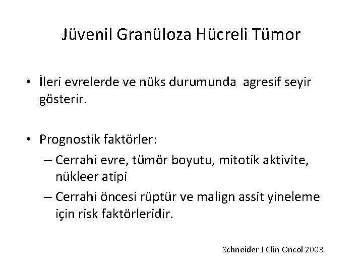 Jüvenil Granüloza Hücreli Tümor • İleri evrelerde ve nüks durumunda agresif seyir gösterir. •