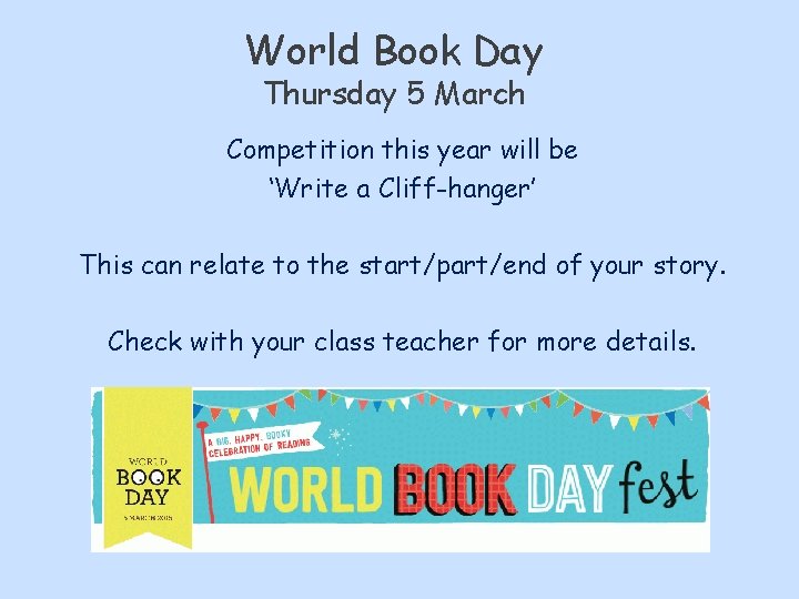 World Book Day Thursday 5 March Competition this year will be ‘Write a Cliff-hanger’ World Book Day Thursday 5 March Competition this year will be ‘Write a Cliff-hanger’