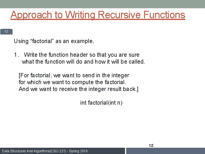Approach to Writing Recursive Functions 12 Using “factorial” as an example, 1. Write the