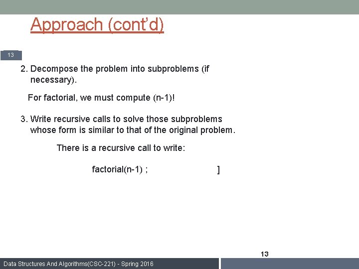 Approach (cont’d) 13 2. Decompose the problem into subproblems (if necessary). For factorial, we