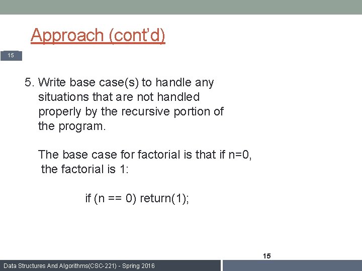 Approach (cont’d) 15 5. Write base case(s) to handle any situations that are not