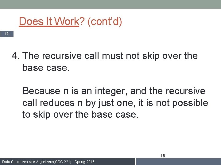 Does It Work? (cont’d) 19 4. The recursive call must not skip over the