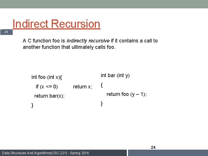 Indirect Recursion 24 A C function foo is indirectly recursive if it contains a