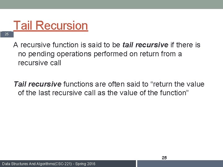 Tail Recursion 25 A recursive function is said to be tail recursive if there