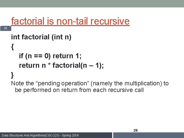 factorial is non-tail recursive 26 int factorial (int n) { if (n == 0)