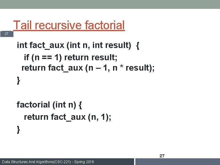 Tail recursive factorial 27 int fact_aux (int n, int result) { if (n ==