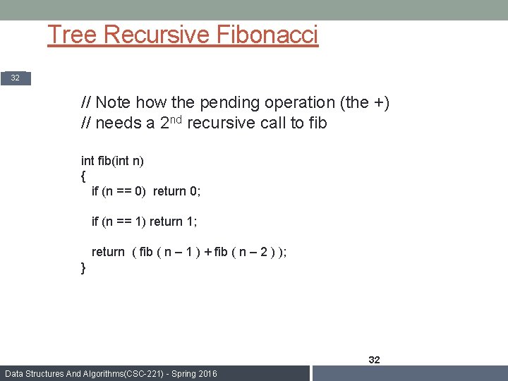 Tree Recursive Fibonacci 32 // Note how the pending operation (the +) // needs