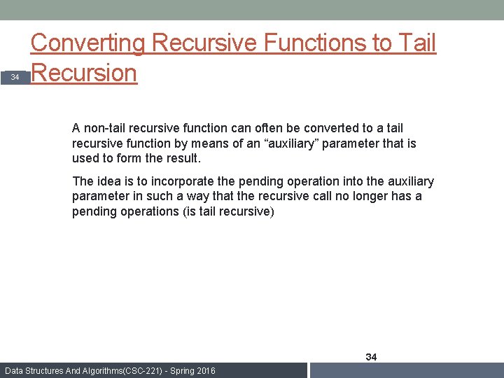 34 Converting Recursive Functions to Tail Recursion A non-tail recursive function can often be