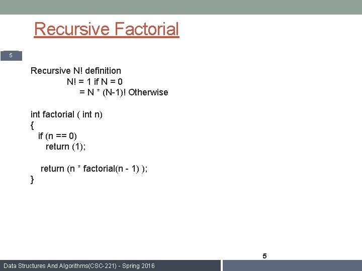 Recursive Factorial 5 Recursive N! definition N! = 1 if N = 0 =