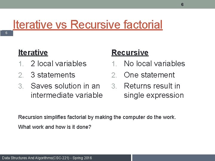 6 Iterative vs Recursive factorial 6 Iterative 1. 2 local variables 2. 3 statements