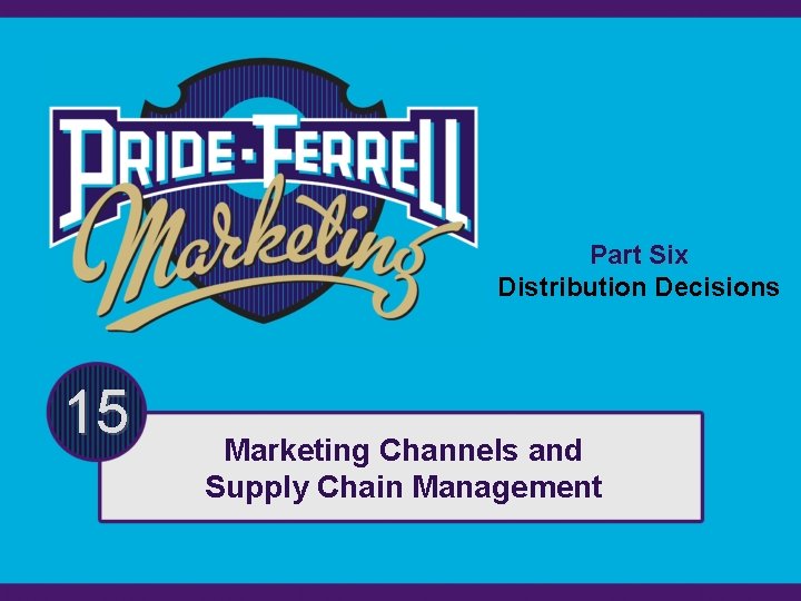 Part Six Distribution Decisions 15 Marketing Channels and Supply Chain Management 