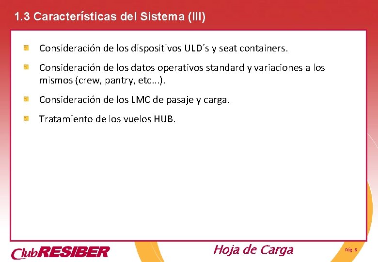 1. 3 Características del Sistema (III) Consideración de los dispositivos ULD´s y seat containers. 1. 3 Características del Sistema (III) Consideración de los dispositivos ULD´s y seat containers.
