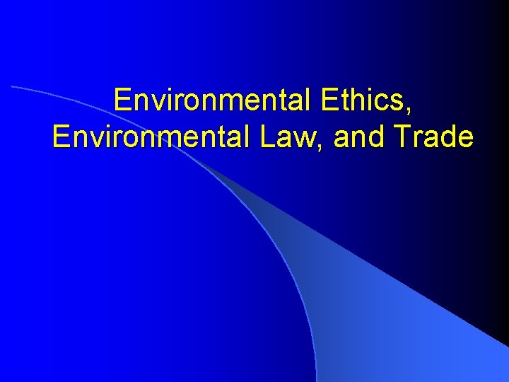 Environmental Ethics, Environmental Law, and Trade 