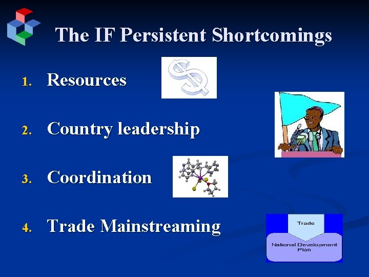 The IF Persistent Shortcomings 1. Resources 2. Country leadership 3. Coordination 4. Trade Mainstreaming