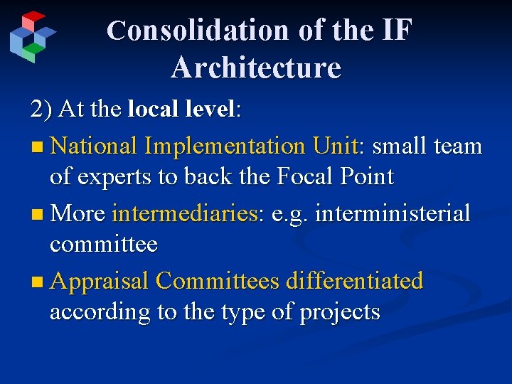 Consolidation of the IF Architecture 2) At the local level: n National Implementation Unit: