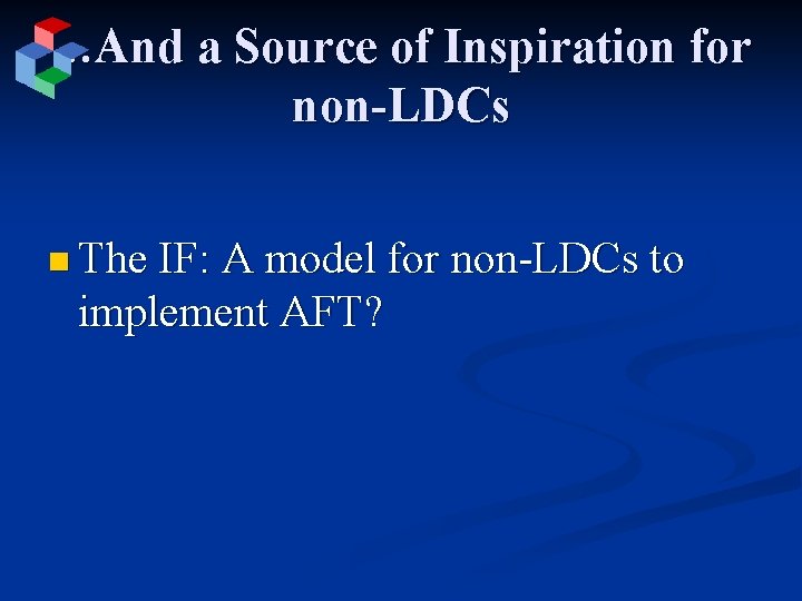 …And a Source of Inspiration for non-LDCs n The IF: A model for non-LDCs