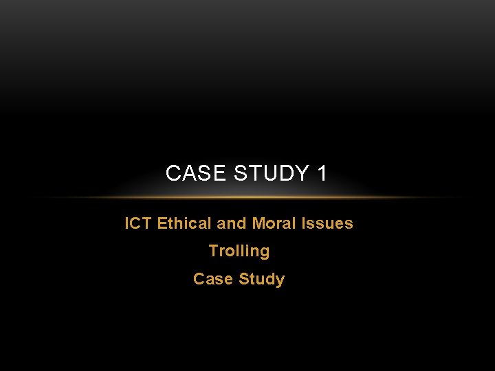 CASE STUDY 1 ICT Ethical and Moral Issues Trolling Case Study CASE STUDY 1 ICT Ethical and Moral Issues Trolling Case Study