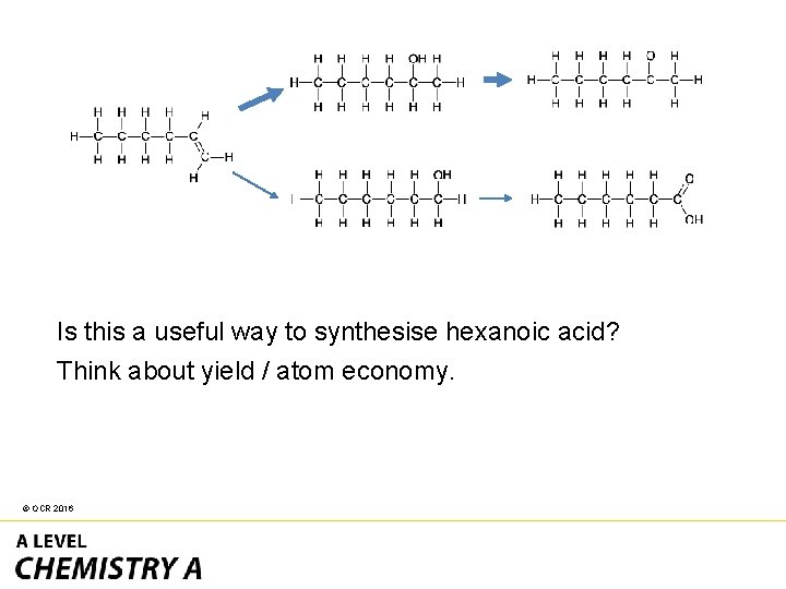 Is this a useful way to synthesise hexanoic acid? Think about yield / atom