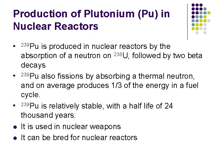 Production of Plutonium (Pu) in Nuclear Reactors l l l 239 Pu is produced Production of Plutonium (Pu) in Nuclear Reactors l l l 239 Pu is produced